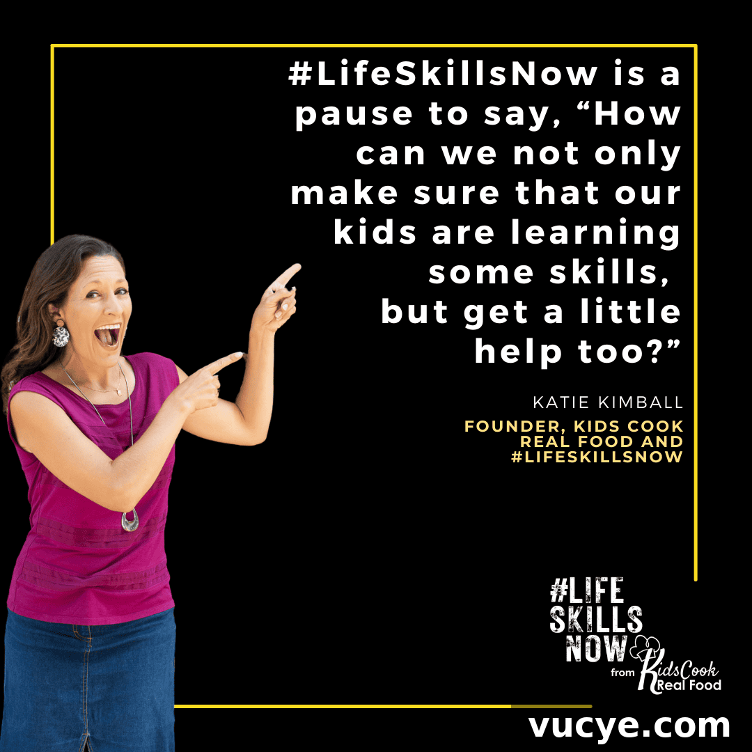 #LifeSkillsNow is a pause to say, 'How can we not only make sure that our kids are learning some skills, but get a little help too?' - Katie Kimball, Founder, Kids Cook Real Food and #LifeSkillsNow